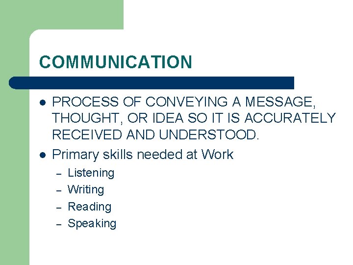 COMMUNICATION l l PROCESS OF CONVEYING A MESSAGE, THOUGHT, OR IDEA SO IT IS