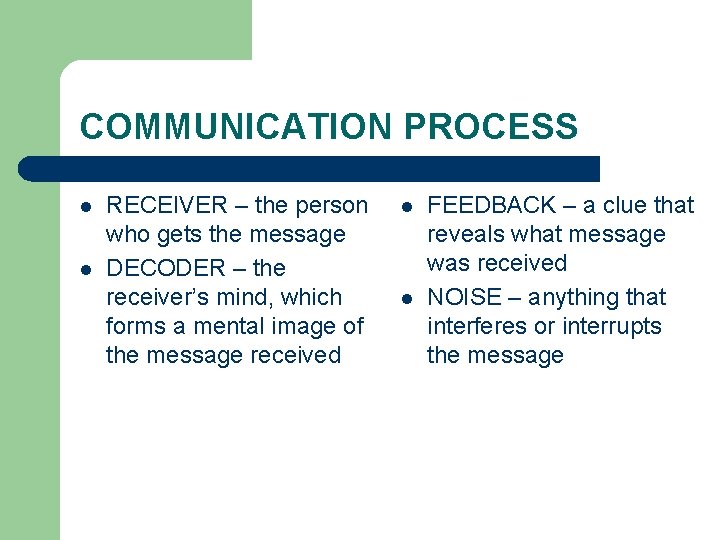 COMMUNICATION PROCESS l l RECEIVER – the person who gets the message DECODER –