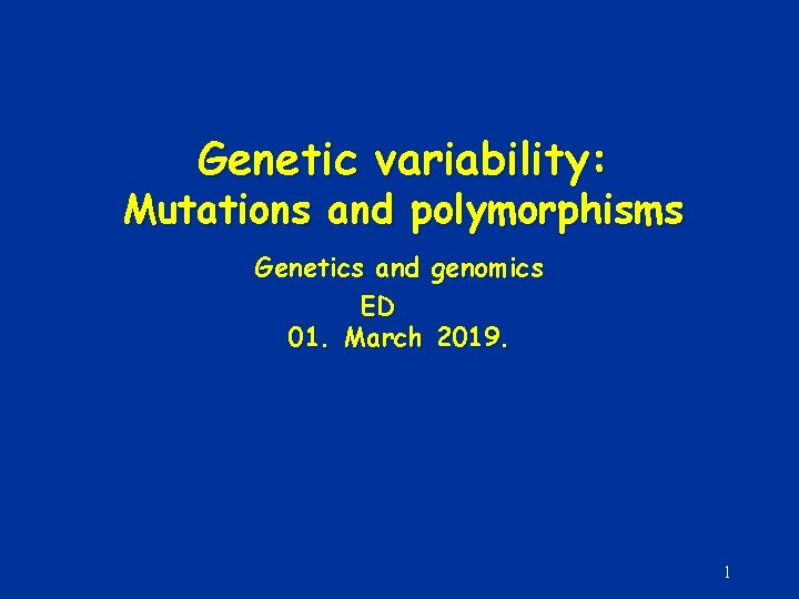 Genetic variability: Mutations and polymorphisms Genetics and genomics ED 01. March 2019. 1 