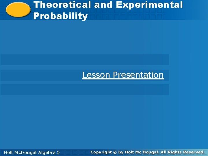 Theoretical andand Experimental Theoretical Experimental Probability Lesson Presentation Holt. Mc. Dougal Algebra 2 Holt