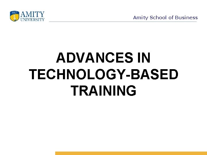 Amity School of Business ADVANCES IN TECHNOLOGY-BASED TRAINING 