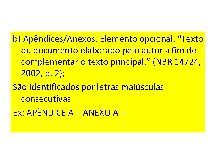 b) Apêndices/Anexos: Elemento opcional. “Texto ou documento elaborado pelo autor a fim de complementar