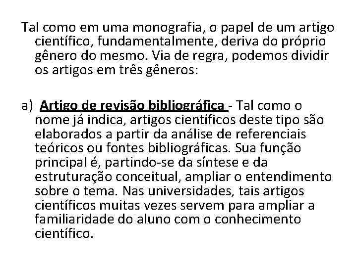 Tal como em uma monografia, o papel de um artigo científico, fundamentalmente, deriva do