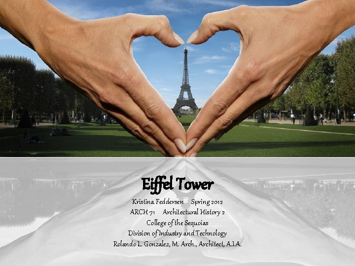 Eiffel Tower Kristina Feddersen Spring 2012 ARCH 71 Architectural History 2 College of the