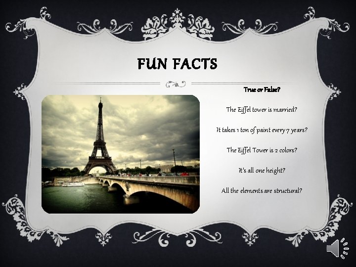FUN FACTS True or False? The Eiffel tower is married? It takes 1 ton