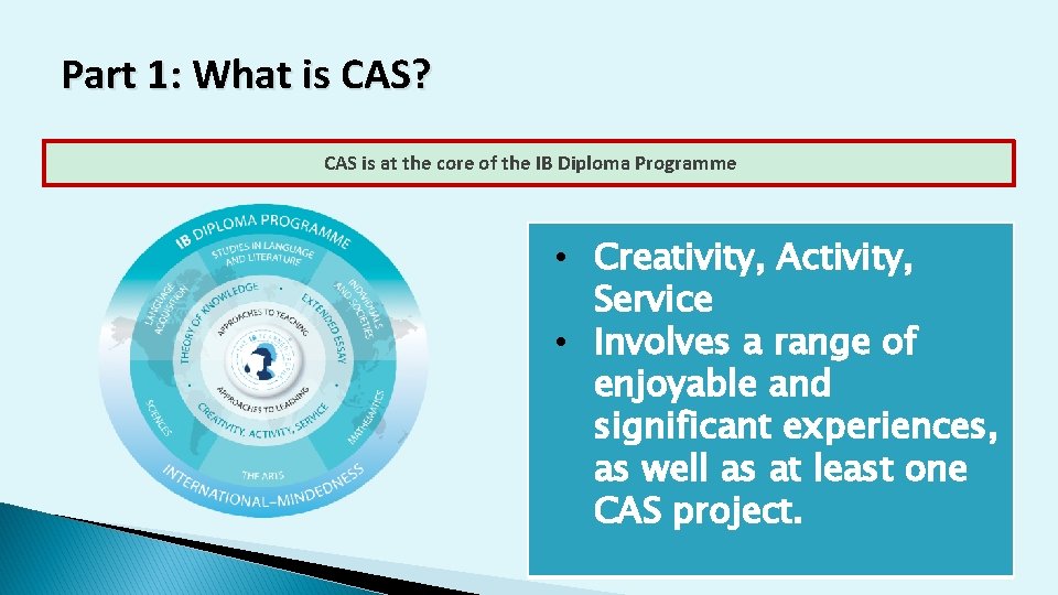 Part 1: What is CAS? CAS is at the core of the IB Diploma