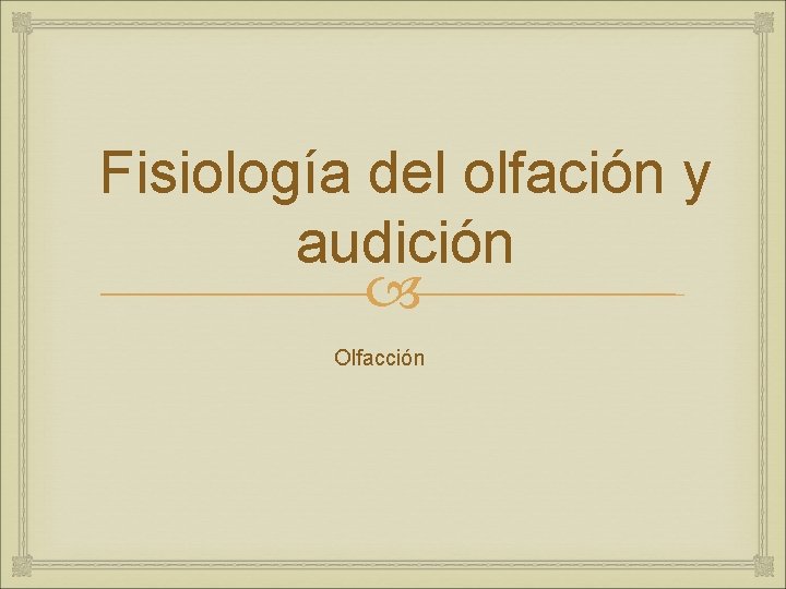 Fisiología del olfación y audición Olfacción 