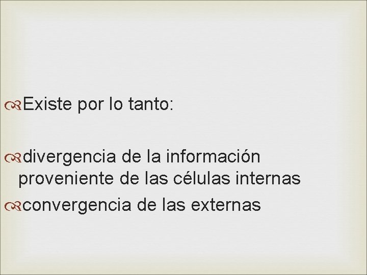  Existe por lo tanto: divergencia de la información proveniente de las células internas