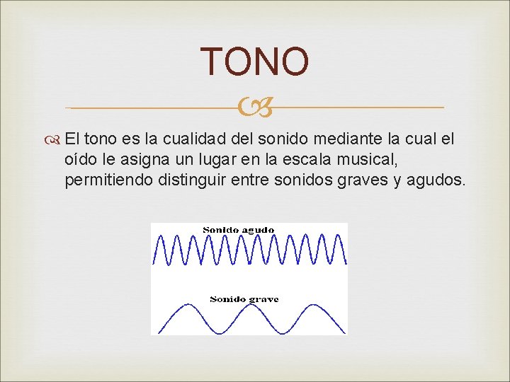 TONO El tono es la cualidad del sonido mediante la cual el oído le