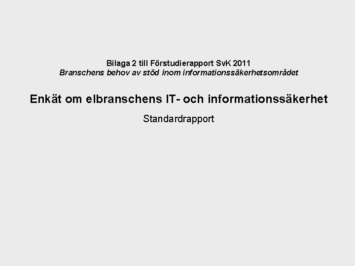 Bilaga 2 till Förstudierapport Sv. K 2011 Branschens behov av stöd inom informationssäkerhetsområdet Enkät