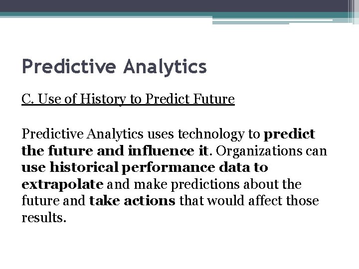 Predictive Analytics C. Use of History to Predict Future Predictive Analytics uses technology to