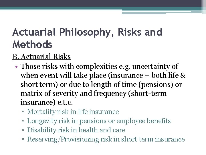 Actuarial Philosophy, Risks and Methods B. Actuarial Risks • Those risks with complexities e.