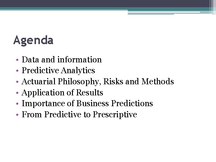 Agenda • • • Data and information Predictive Analytics Actuarial Philosophy, Risks and Methods
