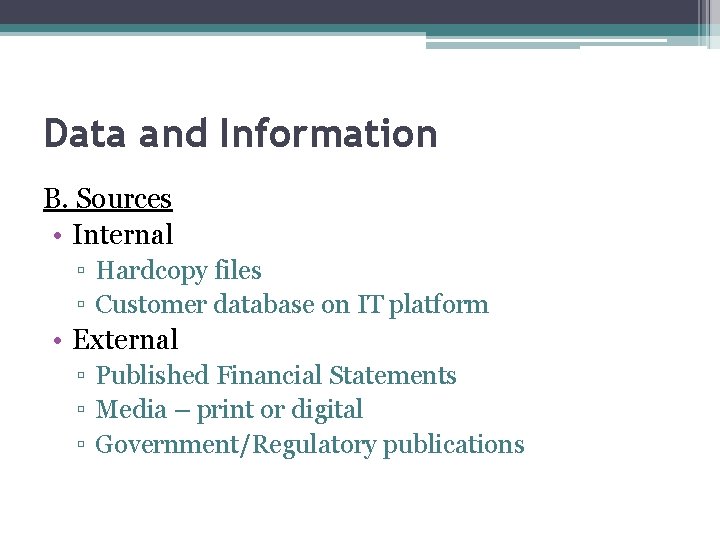 Data and Information B. Sources • Internal ▫ Hardcopy files ▫ Customer database on