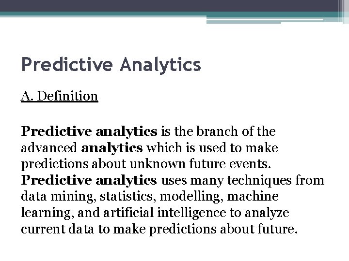 Predictive Analytics A. Definition Predictive analytics is the branch of the advanced analytics which