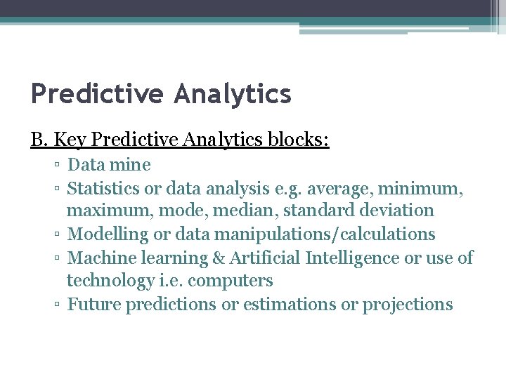 Predictive Analytics B. Key Predictive Analytics blocks: ▫ Data mine ▫ Statistics or data