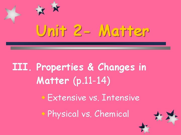 Unit 2 - Matter III. Properties & Changes in Matter (p. 11 -14) w