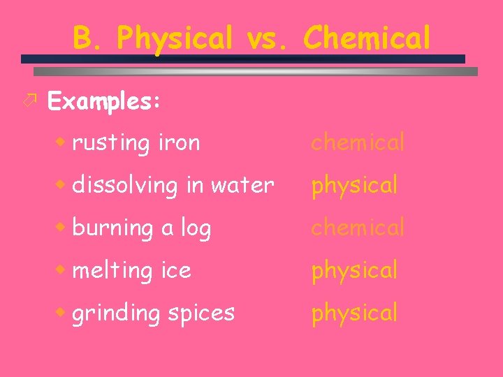 B. Physical vs. Chemical ö Examples: w rusting iron chemical w dissolving in water
