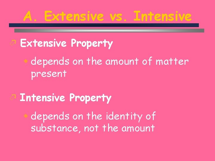 A. Extensive vs. Intensive ö Extensive Property w depends on the amount of matter