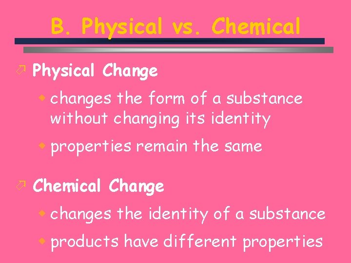 B. Physical vs. Chemical ö Physical Change w changes the form of a substance