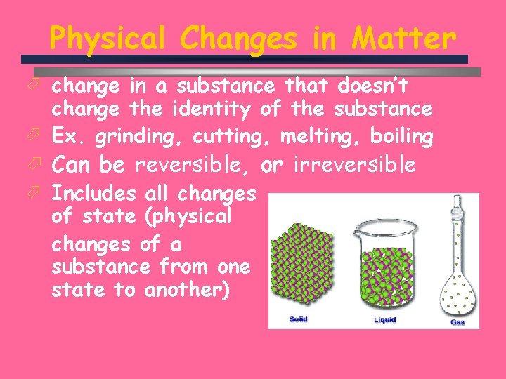 Physical Changes in Matter ö change in a substance that doesn’t change the identity