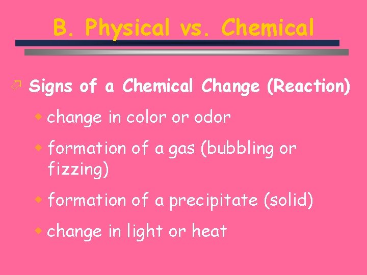 B. Physical vs. Chemical ö Signs of a Chemical Change (Reaction) w change in