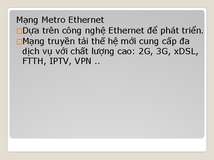 Mạng Metro Ethernet �Dựa trên công nghệ Ethernet để phát triển. �Mạng truyền tải