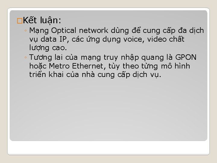 �Kết luận: ◦ Mạng Optical network dùng để cung cấp đa dịch vụ data