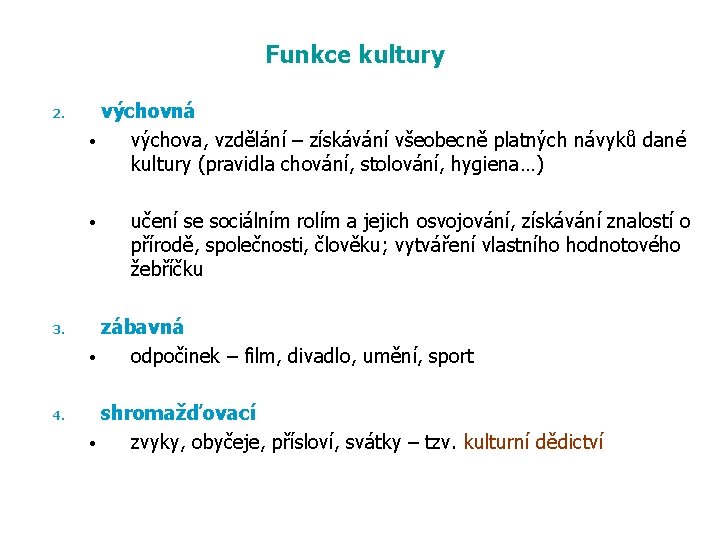 Funkce kultury 2. výchovná • výchova, vzdělání – získávání všeobecně platných návyků dané kultury