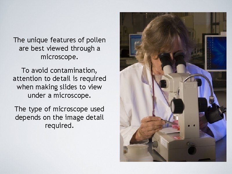 The unique features of pollen are best viewed through a microscope. To avoid contamination,