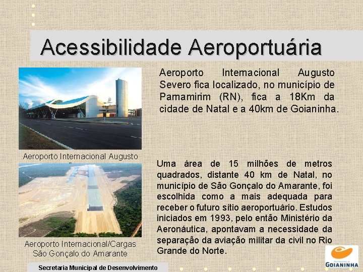 Acessibilidade Aeroportuária Aeroporto Internacional Augusto Severo fica localizado, no município de Parnamirim (RN), fica
