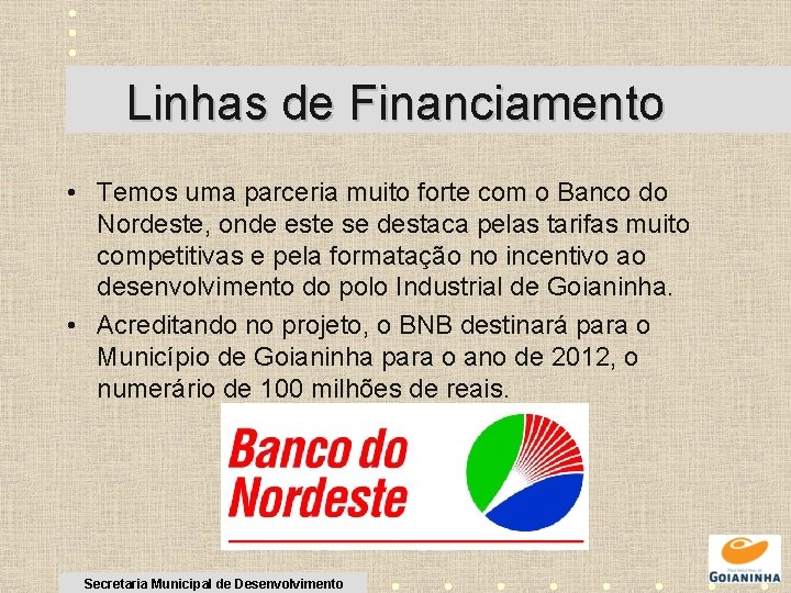 Linhas de Financiamento • Temos uma parceria muito forte com o Banco do Nordeste,