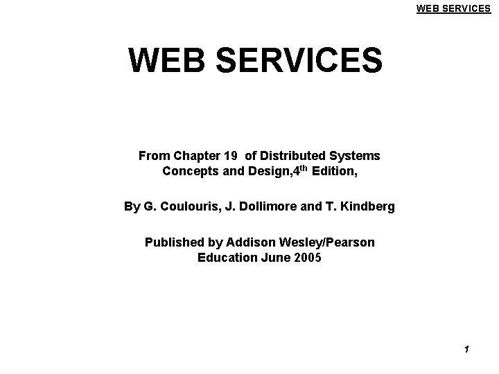 WEB SERVICES From Chapter 19 of Distributed Systems Concepts and Design, 4 th Edition,