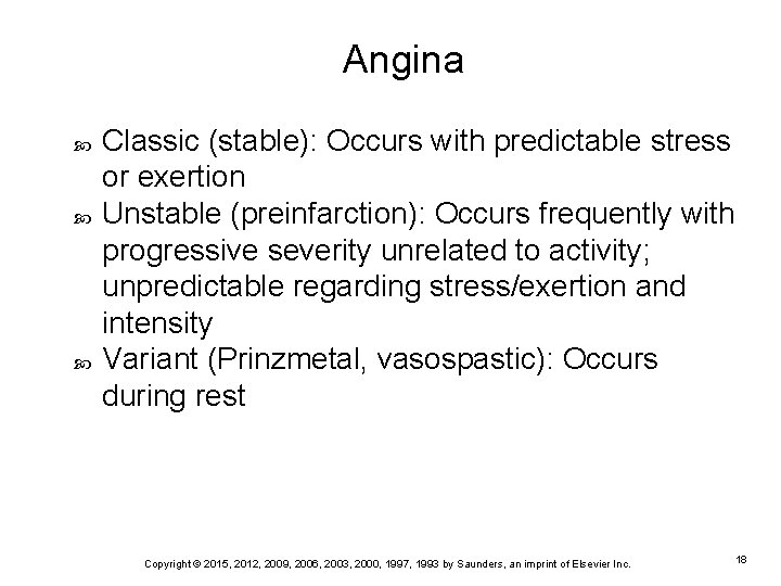 Angina Classic (stable): Occurs with predictable stress or exertion Unstable (preinfarction): Occurs frequently with