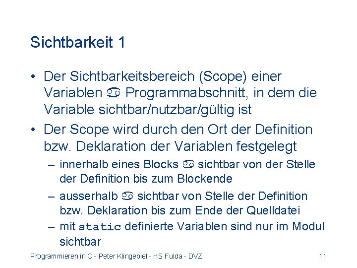 Sichtbarkeit 1 • Der Sichtbarkeitsbereich (Scope) einer Variablen Programmabschnitt, in dem die Variable sichtbar/nutzbar/gültig Sichtbarkeit 1 • Der Sichtbarkeitsbereich (Scope) einer Variablen Programmabschnitt, in dem die Variable sichtbar/nutzbar/gültig