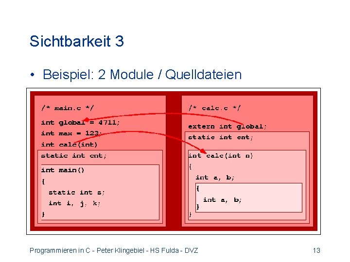 Sichtbarkeit 3 • Beispiel: 2 Module / Quelldateien Programmieren in C - Peter Klingebiel Sichtbarkeit 3 • Beispiel: 2 Module / Quelldateien Programmieren in C - Peter Klingebiel