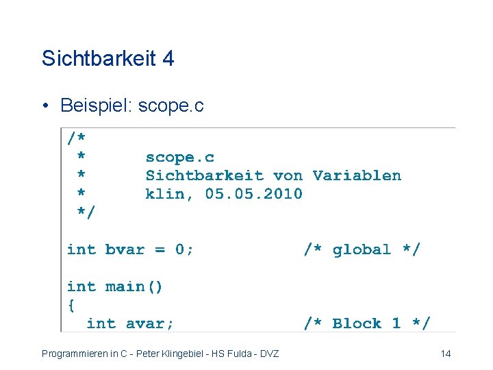 Sichtbarkeit 4 • Beispiel: scope. c Programmieren in C - Peter Klingebiel - HS Sichtbarkeit 4 • Beispiel: scope. c Programmieren in C - Peter Klingebiel - HS