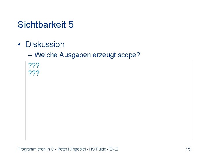 Sichtbarkeit 5 • Diskussion – Welche Ausgaben erzeugt scope? Programmieren in C - Peter Sichtbarkeit 5 • Diskussion – Welche Ausgaben erzeugt scope? Programmieren in C - Peter