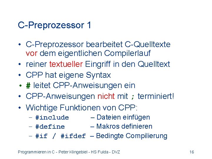 C-Preprozessor 1 • C-Preprozessor bearbeitet C-Quelltexte vor dem eigentlichen Compilerlauf • reiner textueller Eingriff C-Preprozessor 1 • C-Preprozessor bearbeitet C-Quelltexte vor dem eigentlichen Compilerlauf • reiner textueller Eingriff