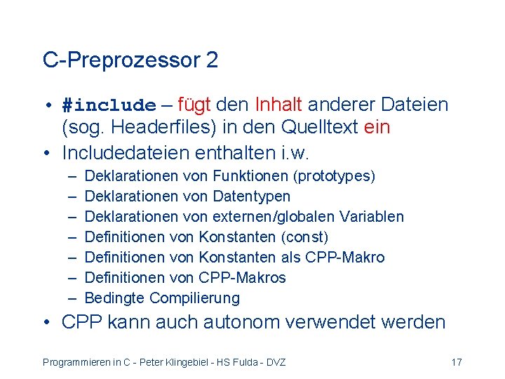 C-Preprozessor 2 • #include – fügt den Inhalt anderer Dateien (sog. Headerfiles) in den C-Preprozessor 2 • #include – fügt den Inhalt anderer Dateien (sog. Headerfiles) in den