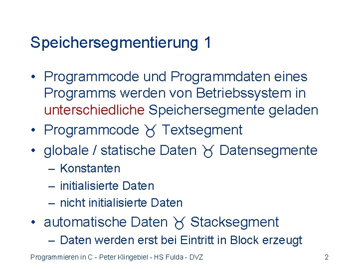Speichersegmentierung 1 • Programmcode und Programmdaten eines Programms werden von Betriebssystem in unterschiedliche Speichersegmente Speichersegmentierung 1 • Programmcode und Programmdaten eines Programms werden von Betriebssystem in unterschiedliche Speichersegmente