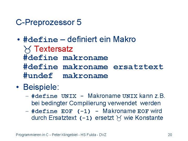 C-Preprozessor 5 • #define – definiert ein Makro Textersatz #define makroname ersatztext #undef makroname C-Preprozessor 5 • #define – definiert ein Makro Textersatz #define makroname ersatztext #undef makroname