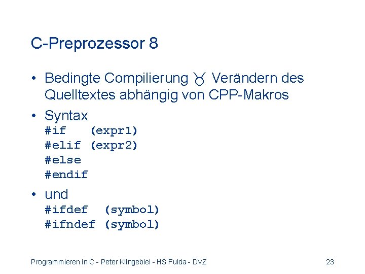 C-Preprozessor 8 • Bedingte Compilierung Verändern des Quelltextes abhängig von CPP-Makros • Syntax #if C-Preprozessor 8 • Bedingte Compilierung Verändern des Quelltextes abhängig von CPP-Makros • Syntax #if