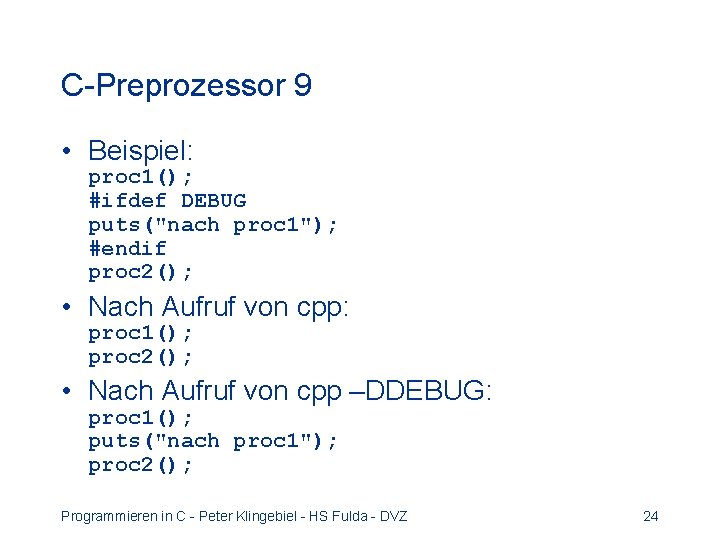 C-Preprozessor 9 • Beispiel: proc 1(); #ifdef DEBUG puts("nach proc 1"); #endif proc 2(); C-Preprozessor 9 • Beispiel: proc 1(); #ifdef DEBUG puts("nach proc 1"); #endif proc 2();