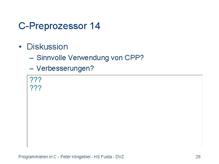 C-Preprozessor 14 • Diskussion – Sinnvolle Verwendung von CPP? – Verbesserungen? Programmieren in C C-Preprozessor 14 • Diskussion – Sinnvolle Verwendung von CPP? – Verbesserungen? Programmieren in C