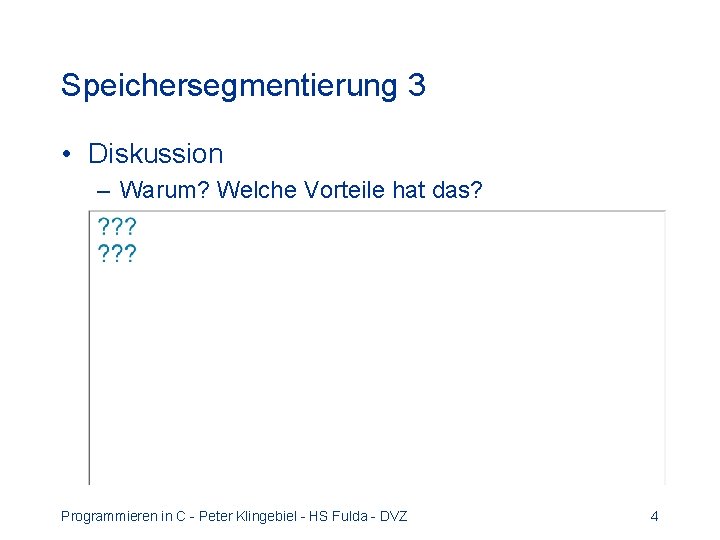 Speichersegmentierung 3 • Diskussion – Warum? Welche Vorteile hat das? Programmieren in C - Speichersegmentierung 3 • Diskussion – Warum? Welche Vorteile hat das? Programmieren in C -