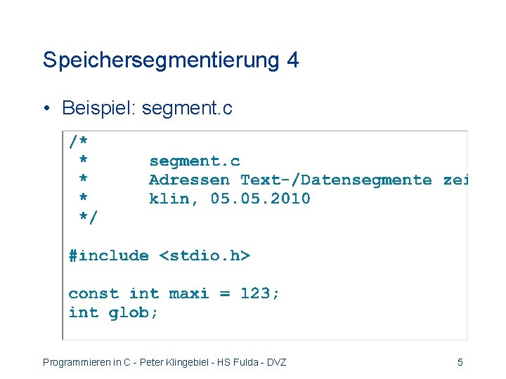 Speichersegmentierung 4 • Beispiel: segment. c Programmieren in C - Peter Klingebiel - HS Speichersegmentierung 4 • Beispiel: segment. c Programmieren in C - Peter Klingebiel - HS