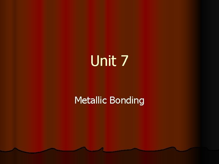 Unit 7 Metallic Bonding 