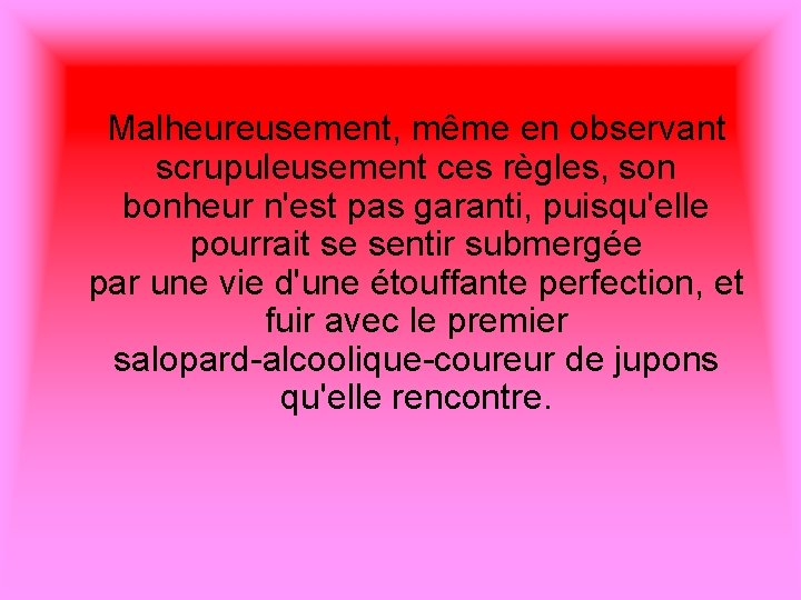 Malheureusement, même en observant scrupuleusement ces règles, son bonheur n'est pas garanti, puisqu'elle pourrait