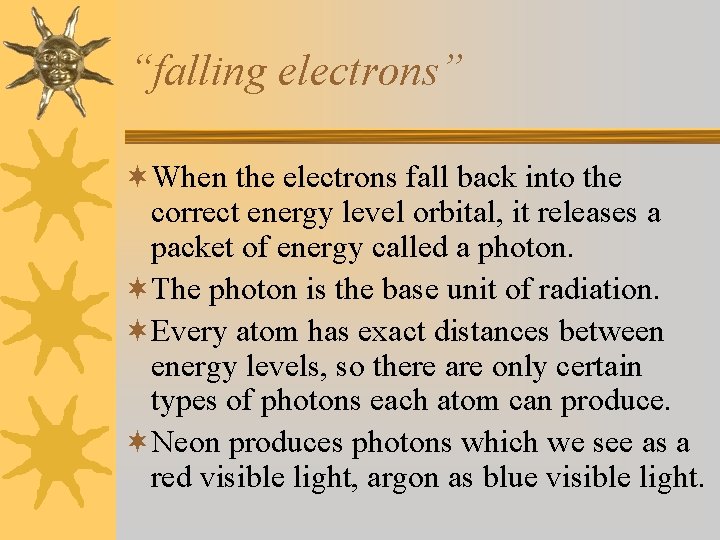 “falling electrons” ¬When the electrons fall back into the correct energy level orbital, it “falling electrons” ¬When the electrons fall back into the correct energy level orbital, it